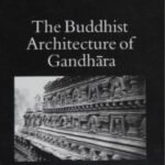 Cover of The Buddhist Architecture of Gandhāra by Kurt A. Behrendt, featuring an image of an intricately carved Buddhist monument from the Gandhāra region.
