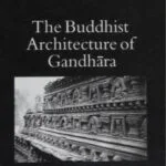 Cover of The Buddhist Architecture of Gandhāra by Kurt A. Behrendt, featuring an image of an intricately carved Buddhist monument from the Gandhāra region.